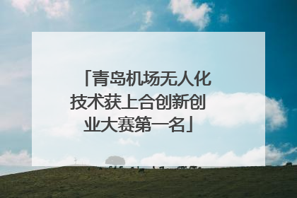 青岛机场无人化技术获上合创新创业大赛第一名